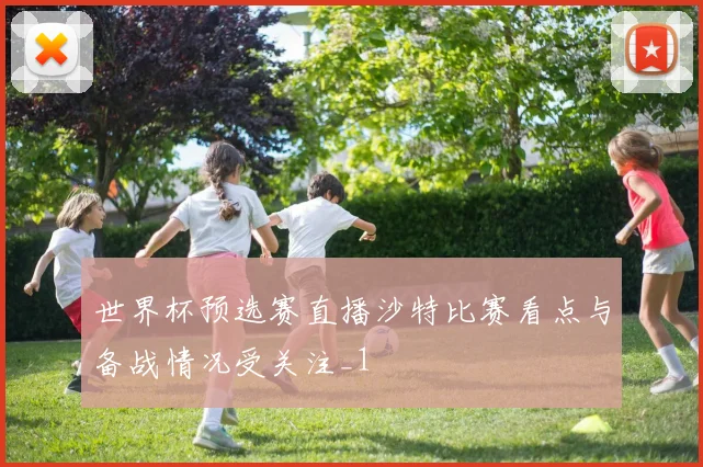 世界杯预选赛直播沙特比赛看点与备战情况受关注_1