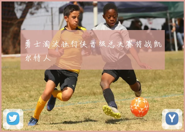 勇士淘汰独行侠晋级总决赛将战凯尔特人