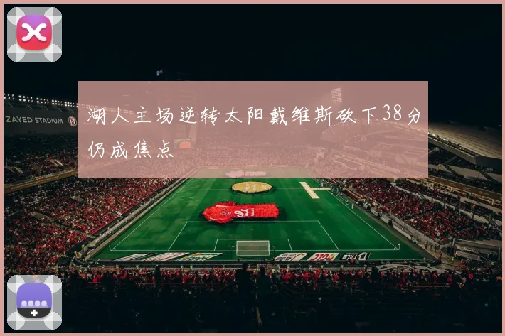湖人主场逆转太阳戴维斯砍下38分仍成焦点