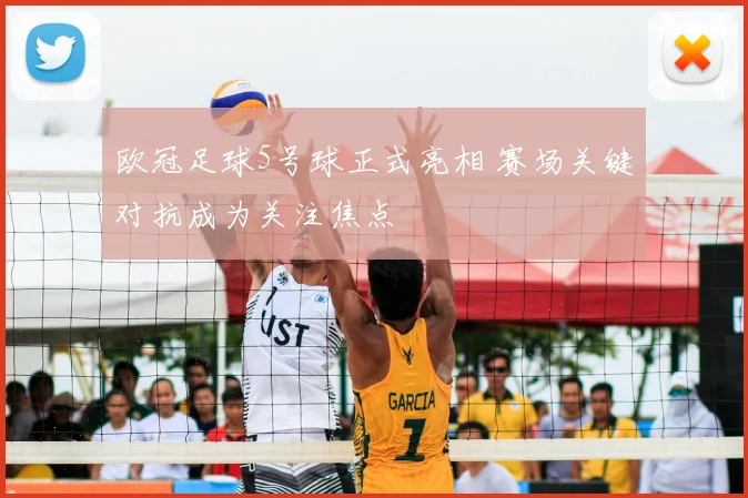 欧冠足球5号球正式亮相 赛场关键对抗成为关注焦点