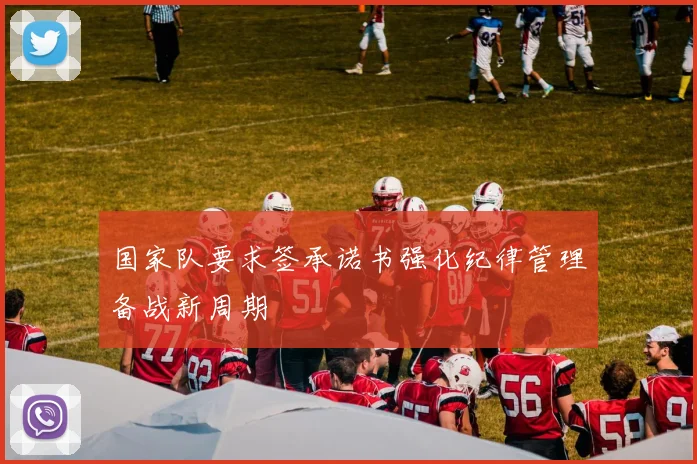 国家队要求签承诺书强化纪律管理备战新周期